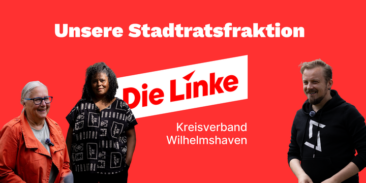 Banner mit Überschrift: Unsere Stadtratsfraktion. Drei Personen vor einem roten Hintergrund, von links nach rechts: Anette Kruse-Janßen, Wilma Nyari, Lars Kuske. Im Hintergrund das Logo des Kreisverbands Wilhelmshaven der Partei Die Linke.